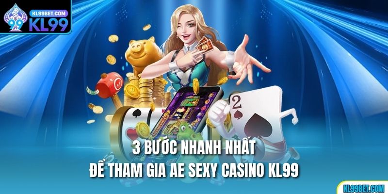 3 bước nhanh nhất để tham gia AE Sexy Casino kl99