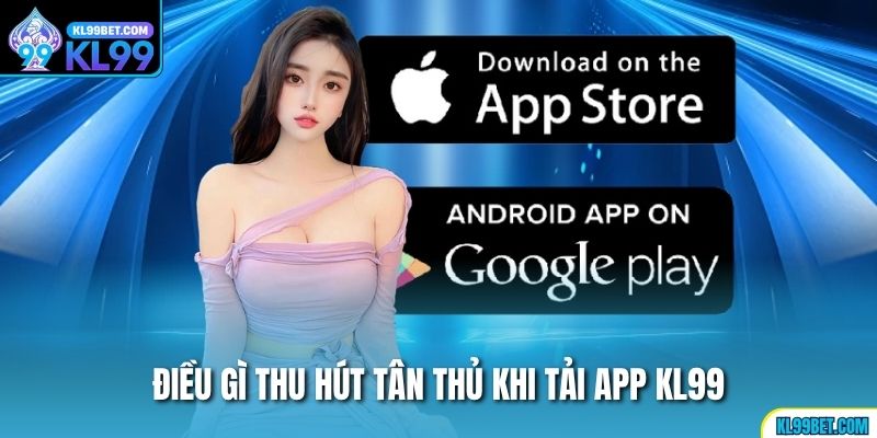 Điều gì thu hút tân thủ khi tải app kl99