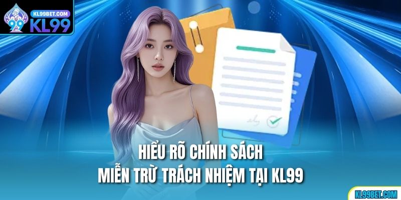 Hiểu rõ chính sách miễn trừ trách nhiệm tại KL99