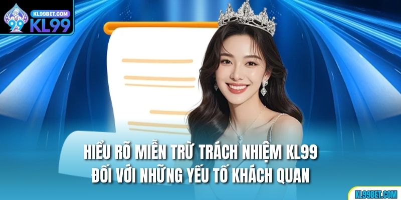 Hiểu rõ miễn trừ trách nhiệm KL99 đối với những yếu tố khách quan