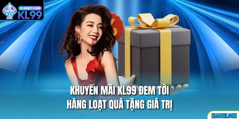 Khuyến mãi KL99 đem tới hàng loạt quà tặng giá trị