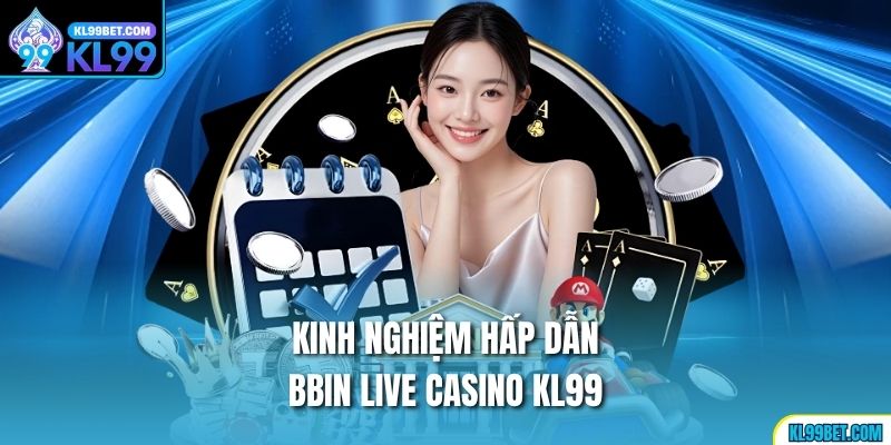 Kinh nghiệm hấp dẫn BBIN Live Casino KL99 