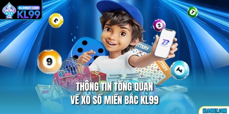 Thông tin tổng quan về xổ số Miền Bắc Kl99